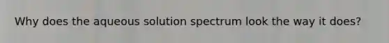 Why does the aqueous solution spectrum look the way it does?