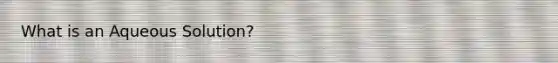 What is an Aqueous Solution?