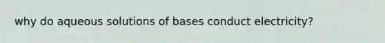 why do aqueous solutions of bases conduct electricity?