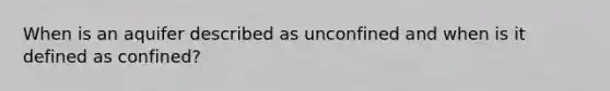 When is an aquifer described as unconfined and when is it defined as confined?