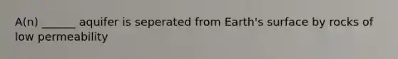 A(n) ______ aquifer is seperated from Earth's surface by rocks of low permeability