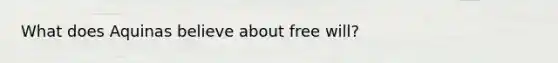 What does Aquinas believe about free will?