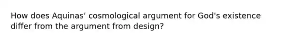 How does Aquinas' cosmological argument for God's existence differ from the argument from design?