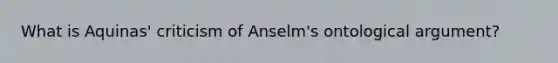 What is Aquinas' criticism of Anselm's ontological argument?