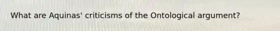 What are Aquinas' criticisms of the Ontological argument?