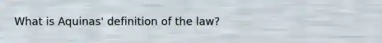 What is Aquinas' definition of the law?