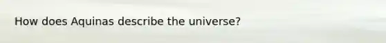 How does Aquinas describe the universe?