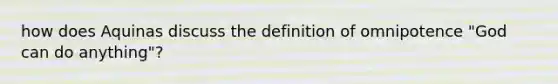 how does Aquinas discuss the definition of omnipotence "God can do anything"?