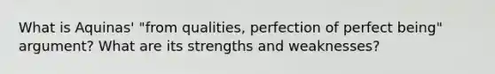 What is Aquinas' "from qualities, perfection of perfect being" argument? What are its strengths and weaknesses?