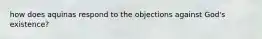 how does aquinas respond to the objections against God's existence?