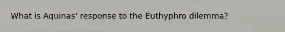 What is Aquinas' response to the Euthyphro dilemma?