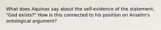 What does Aquinas say about the self-evidence of the statement, "God exists?" How is this connected to his position on Anselm's ontological argument?