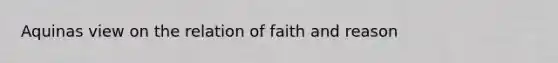 Aquinas view on the relation of faith and reason