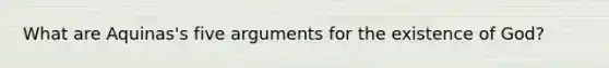 What are Aquinas's five arguments for the existence of God?