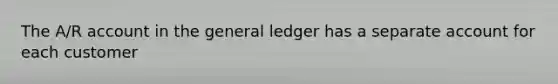 The A/R account in <a href='https://www.questionai.com/knowledge/kdxbifuCZE-the-general-ledger' class='anchor-knowledge'>the general ledger</a> has a separate account for each customer