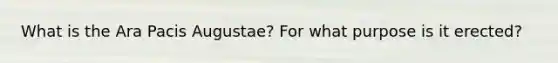 What is the Ara Pacis Augustae? For what purpose is it erected?