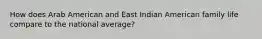 How does Arab American and East Indian American family life compare to the national average?