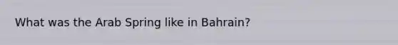 What was the Arab Spring like in Bahrain?