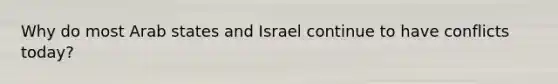 Why do most Arab states and Israel continue to have conflicts today?