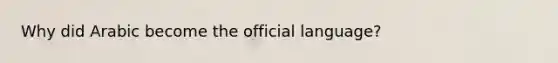 Why did Arabic become the official language?