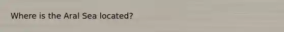 Where is the Aral Sea located?