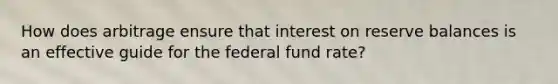 How does arbitrage ensure that interest on reserve balances is an effective guide for the federal fund rate?