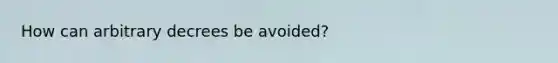 How can arbitrary decrees be avoided?