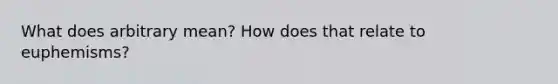 What does arbitrary mean? How does that relate to euphemisms?