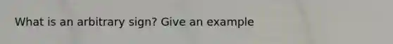 What is an arbitrary sign? Give an example