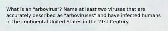 What is an "arbovirus"? Name at least two viruses that are accurately described as "arboviruses" and have infected humans in the continental United States in the 21st Century.