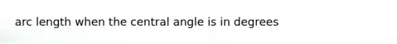 arc length when the central angle is in degrees