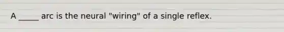 A _____ arc is the neural "wiring" of a single reflex.