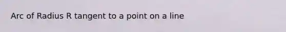 Arc of Radius R tangent to a point on a line