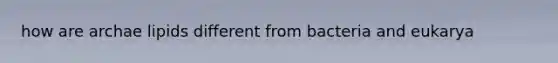 how are archae lipids different from bacteria and eukarya