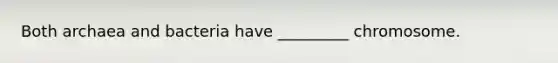 Both archaea and bacteria have _________ chromosome.