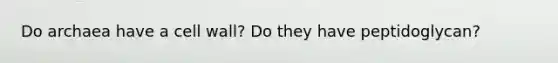 Do archaea have a <a href='https://www.questionai.com/knowledge/koIRusoDXG-cell-wall' class='anchor-knowledge'>cell wall</a>? Do they have peptidoglycan?