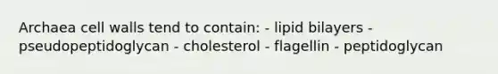 Archaea cell walls tend to contain: - lipid bilayers - pseudopeptidoglycan - cholesterol - flagellin - peptidoglycan