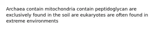 Archaea contain mitochondria contain peptidoglycan are exclusively found in the soil are eukaryotes are often found in extreme environments