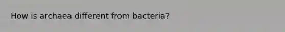 How is archaea different from bacteria?