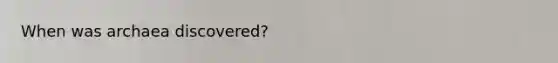 When was archaea discovered?