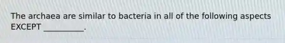 The archaea are similar to bacteria in all of the following aspects EXCEPT __________.