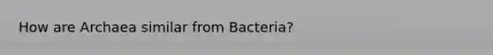 How are Archaea similar from Bacteria?