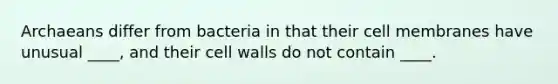 Archaeans differ from bacteria in that their cell membranes have unusual ____, and their cell walls do not contain ____.