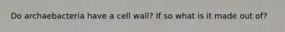 Do archaebacteria have a cell wall? If so what is it made out of?