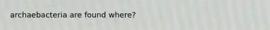 archaebacteria are found where?