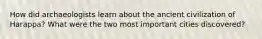 How did archaeologists learn about the ancient civilization of Harappa? What were the two most important cities discovered?