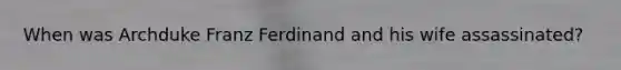 When was Archduke Franz Ferdinand and his wife assassinated?