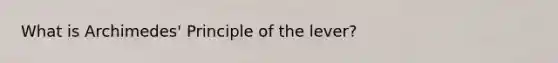 What is Archimedes' Principle of the lever?