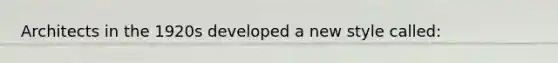 Architects in the 1920s developed a new style called: