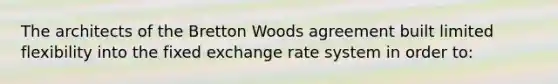 The architects of the Bretton Woods agreement built limited flexibility into the fixed exchange rate system in order to: